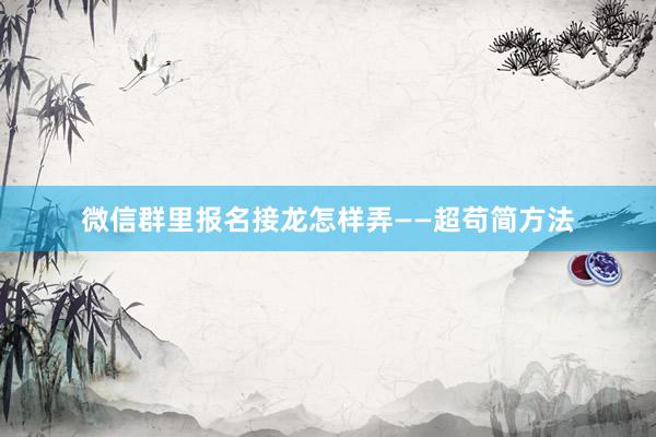 微信群里报名接龙怎样弄——超苟简方法